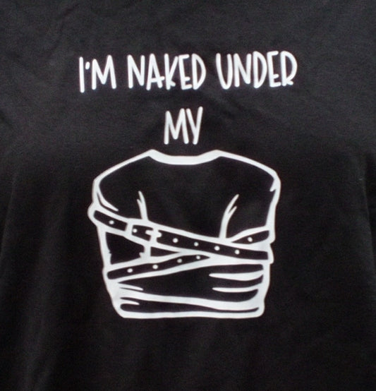 Naked under my straight jacket t-shirt